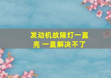 发动机故障灯一直亮 一直解决不了